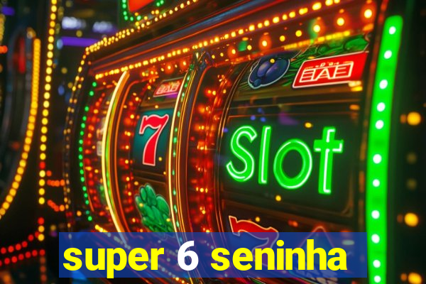 super 6 seninha